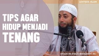 Tips Agar Hidup Menjadi Tenang Ustadz DR Khalid Basalamah MA [upl. by Igenia]