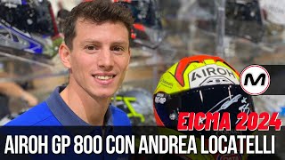 ANDREA LOCATELLI CON AIROH GP 800  A EICMA arrivano la versione stradale e racing [upl. by Mahmoud364]