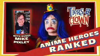 Tiers of a Clown ANIME HEROES w Mike Pixley [upl. by Holmun938]