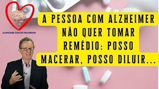 A pessoa com Alzheimer não quer tomar remédio o que fazer diluir macerar não dar [upl. by Iznek]