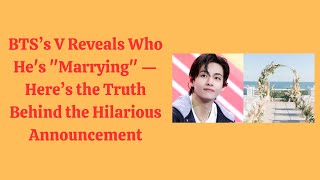 BTSs V Reveals Who He’s “Marrying” — The Hilarious Truth Behind His Surprise Announcement [upl. by Liarret556]