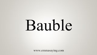 How To Say Bauble [upl. by Aiekram577]