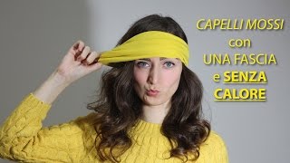 TUTORIAL  CAPELLI MOSSI con una fascia e SENZA PIASTRA  Wavy hair no heat [upl. by Ko323]