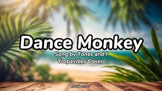 DANCE MONKEY LYRICS SONG BY TONES AND I  COVER BY TROPAVIBES [upl. by Swen571]