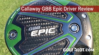 Callaway GBB Epic Driver Review By Golfalot [upl. by Enelyar]