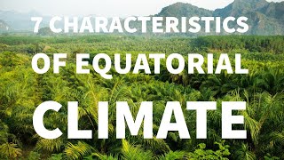 7 CHARACTERISTICS OF EQUATORIAL CLIMATE [upl. by Trojan]