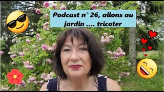 Podcast tricot n° 26  allons au jardin  tricoter [upl. by Viviene614]