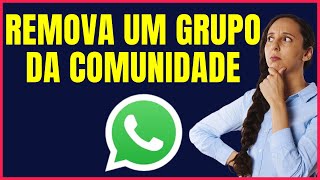 COMO REMOVER UM GRUPO DA COMUNIDADE DO WHATSAPP GDCL04 [upl. by Nariko]