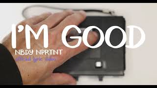 Nbdy Nprtnt  Im Good Offical Lyric Video [upl. by Verdi]