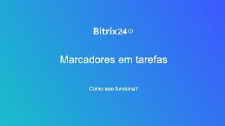 Marcadores em tarefas  Bitrix24 [upl. by Torrey]