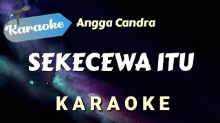 KARAOKE SEKECEWA ITU  Angga Candra  Karaoke Version [upl. by Nyrahtak401]