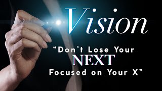 VisionquotDont Lose Your NEXT Focused on Your Xquot pt2 [upl. by Etnovert]