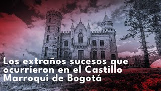 Los actos macabros que sucedieron en el castillo Marroquí de Bogotá [upl. by Analise326]