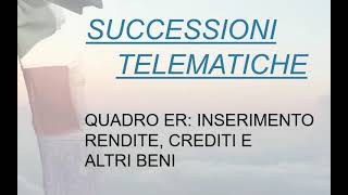 Successioni Telematiche  17 Quadro ER Inserimento Rendite Crediti e Altri Beni [upl. by Yngad]