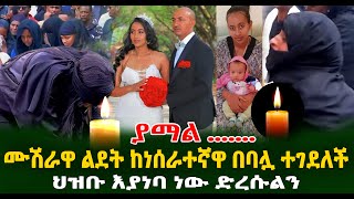 ያማል ሙሽራዋ ልደት ከነሰራተኛዋ በባሏ ተገደለች ህዝቡ እያነባ ነው ድረሱልን Guramayle Ethiopian Daily News [upl. by Moselle]