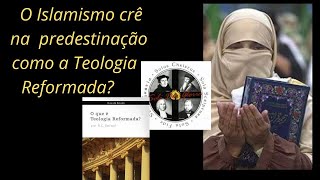 O islamismo crê na Predestinação como a Teologia Reformada Parte final [upl. by Estella]