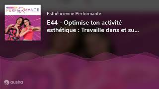 E44  Optimise ton activité esthétique  Travaille dans et sur ton business [upl. by Ardnuasac]