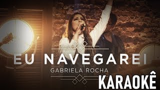 EU NAVEGAREI  KARAOKÊ VERSION  GABRIELA ROCHA [upl. by Ycal]