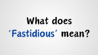 What does Fastidious mean [upl. by Caryl]