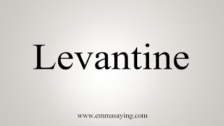 How To Say Levantine [upl. by Elhsa]