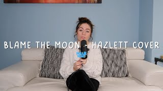 Blame The Moon  Hazlett Cover [upl. by Akimehs]