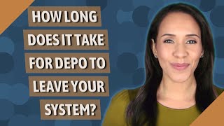 How long does it take for Depo to leave your system [upl. by Kirven]