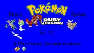 Blues Pokemon Ruby Series Ep 17  A Plan Forms Nincada Evolves [upl. by Vivienne]