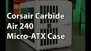 Corsair Carbide Series Air 240 MicroATX Case Review [upl. by Nitsreik]