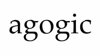 How to Pronounce agogic [upl. by Preuss]