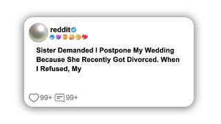 Full storySister Demanded I Postpone My Wedding Because She Recently Got Divorced When I Refused [upl. by Leile]