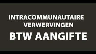 Intracommunautaire Verwervingen  Video Uitleg BTW Aangifte [upl. by Ganley]