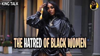 The Hatred Of BLACK WOMEN  King Talk [upl. by Haff]