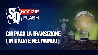 CHI PAGA LA TRANSIZIONE IN ITALIA E NEL MONDO  Notizie Flash del 20112024 [upl. by Delahk]