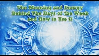 The Meaning and Energy Behind The Days of the Week and How to Use It [upl. by Eta]