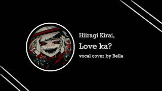 Hiiragi Kirai  Love ka  vocal cover by Bella [upl. by Roanna]