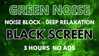 SLEEP GREEN NOISE Sound For Deep Relaxation  Black Screen Noise Block  Sleep Sound In 3H No ADS [upl. by Nailluj]