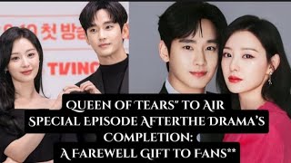 QUEEN OF TEARS Queen of tears sets to air two special episodes farewell gifts to fans kdrama [upl. by Macmullin881]