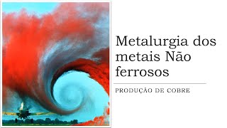 Metalurgia dos Metais não ferrosos  Produção de cobre [upl. by Rasecoiluj]