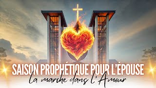 SAISON PROPHÉTIQUE POUR L’ÉPOUSE  LA MARCHE DANS L’AMOUR [upl. by Matthias]