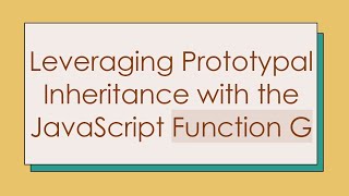 Leveraging Prototypal Inheritance with the JavaScript Function G [upl. by Nek]