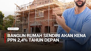 Bangun rumah sendiri akan kena PPN 24 tahun depan [upl. by Jen]