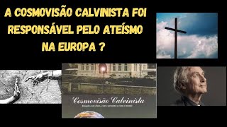 A cosmovisao calvinista foi responsavel pelo ateismo na Europa [upl. by Genevieve]