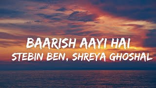 Baarish Aayi Hai Lyrics  Stebin Ben Shreya Ghoshal  JavedMohsin  Karan K Tejasswi PKunaal V [upl. by Laertnom483]