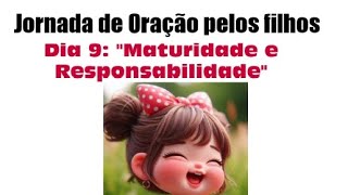 Jornada de Oração pelos filhos Dia 9 quotMaturidade e Responsabilidadequot [upl. by Akselav762]