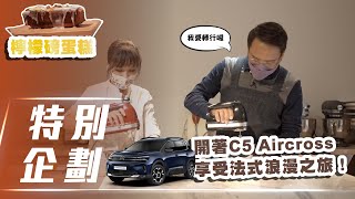 【特別企劃】CITROËN C5 AIRCROSS｜開著C5 AIRCROSS享受法式浪漫之旅 七哥挑戰製作經典法式甜點！【7Car小七車觀點】 [upl. by Mckenna653]