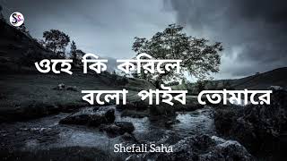 ওহে কি করিলে বলো পাইবো তোমারে  Rabindra Sangeet  ohe ki korile bolo lyrics Shefali Saha [upl. by Lorn]