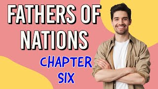 Fathers of Nations  Chapter Six Summary [upl. by Hausmann889]