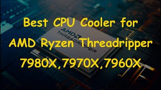 Best CPU Cooler for AMD Ryzen Threadripper 7980X 7970X 7960X [upl. by Ittocs]