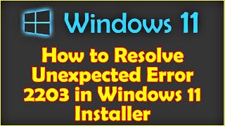 How to Resolve Unexpected Error 2203 in Windows 11 Installer [upl. by Lucais]