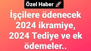 İŞÇİLERE ÖDENECEK 2024 İKRAMİYE 2024 TEDİYE EK ÖDEMELER ÖZEL HABER [upl. by Carthy]